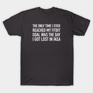 The Only Time I Ever Reached My Fitbit Goal T-Shirt